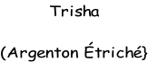 Trisha  (Argenton Étriché}